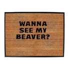 Wanna See My Beaver - Funny Novelty Doormat