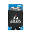 We Have So Much Chemistry Together - Funny Stubby Holder With Base