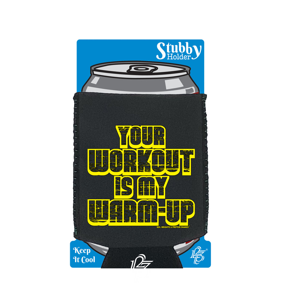 Swps Your Workout My Warm Up - Funny Stubby Holder With Base