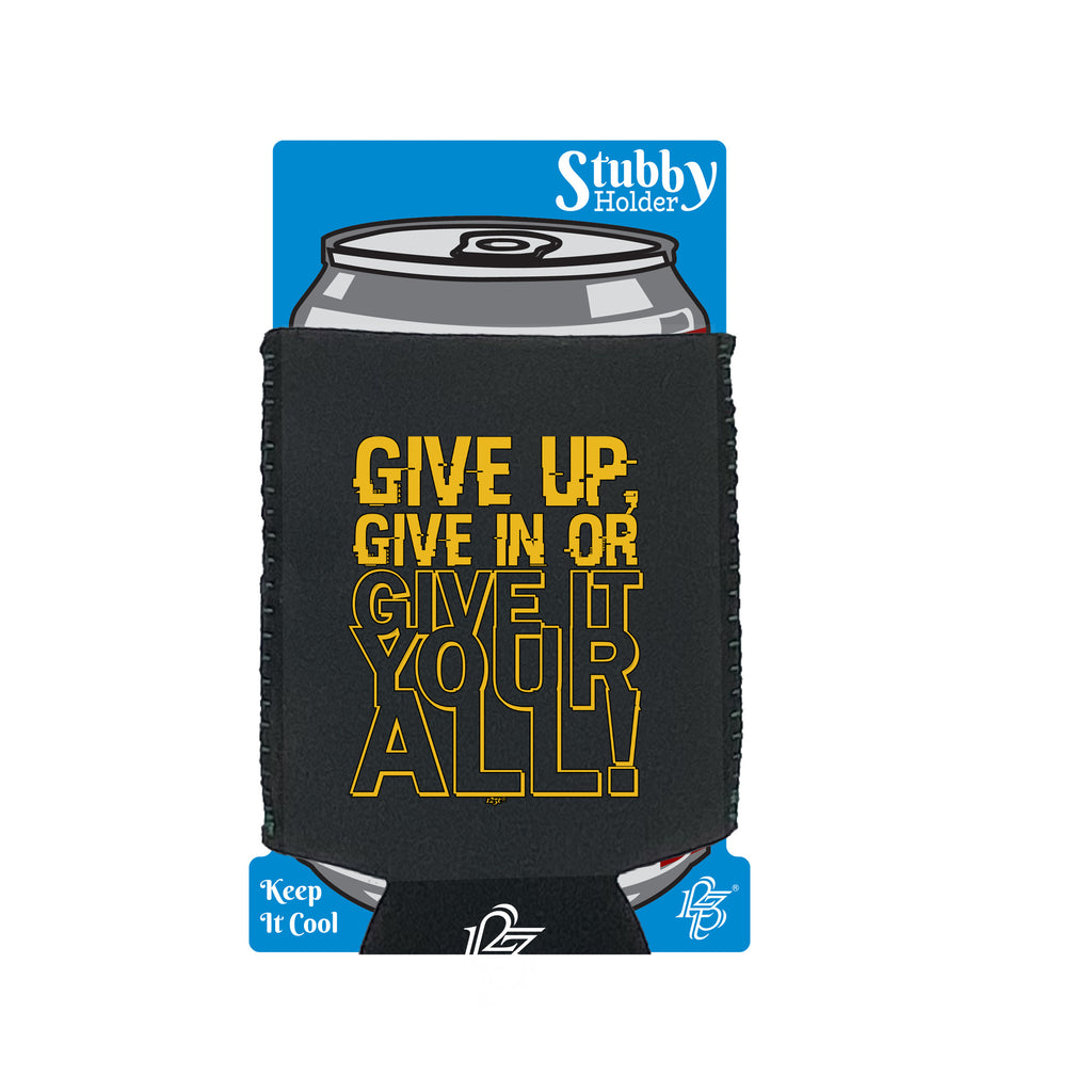 Give Up Give In Or Give It Your All - Funny Stubby Holder With Base
