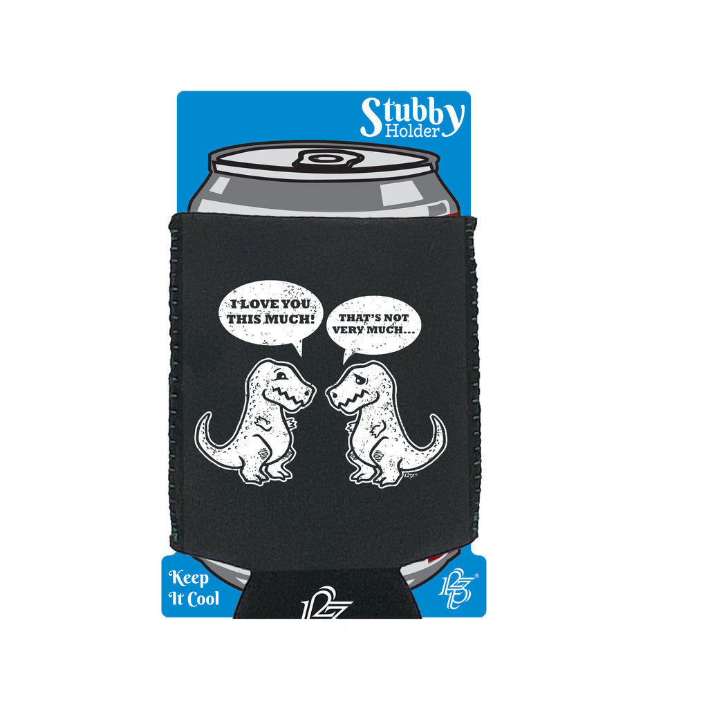 Love You This Much Trex Dinosaur - Funny Stubby Holder With Base