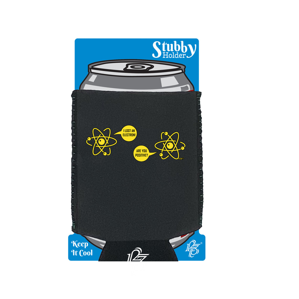 Lost An Electron Are You Positive - Funny Stubby Holder With Base