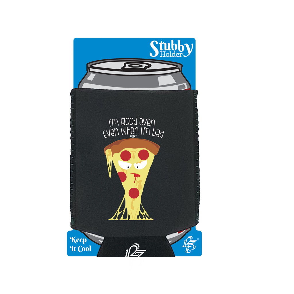 Bad Pizza Im Good Even When - Funny Stubby Holder With Base