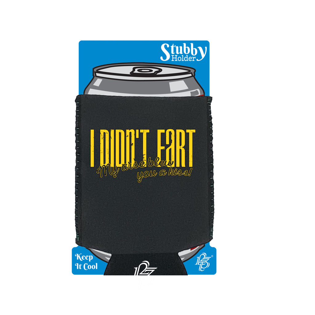 Didnt Fart My Arse Blew You A Kiss - Funny Stubby Holder With Base