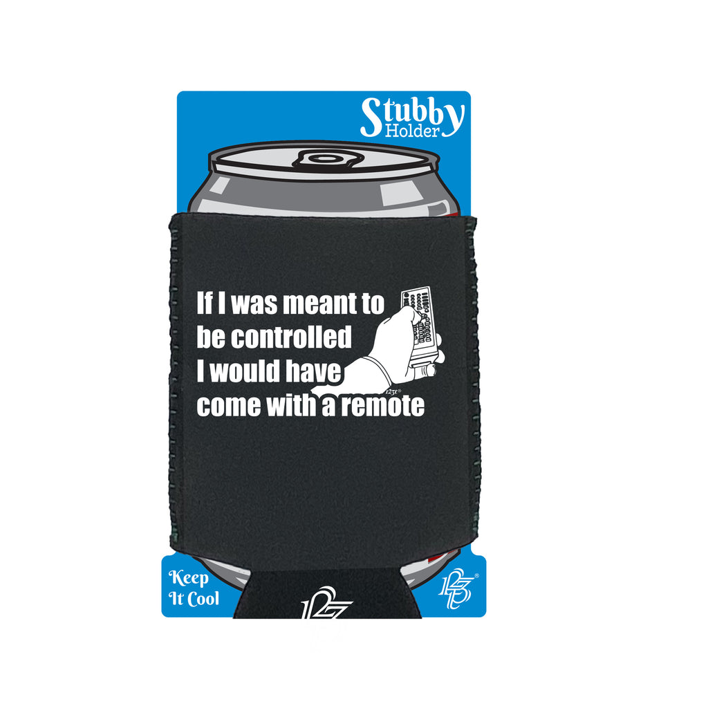 If Was Meant To Be Controlled Come With A Remote - Funny Stubby Holder With Base