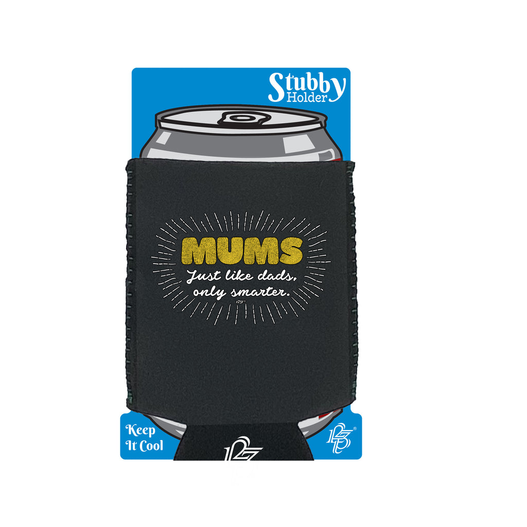 Mums Just Like Dads Only Smarter - Funny Stubby Holder With Base