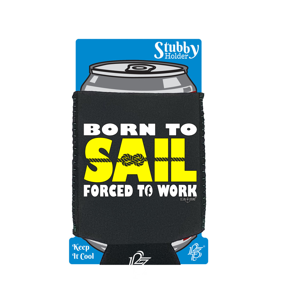 Ob Born To Sail Forced To Work - Funny Stubby Holder With Base