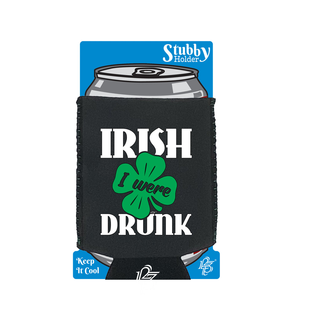Irish Were Drunk - Funny Stubby Holder With Base