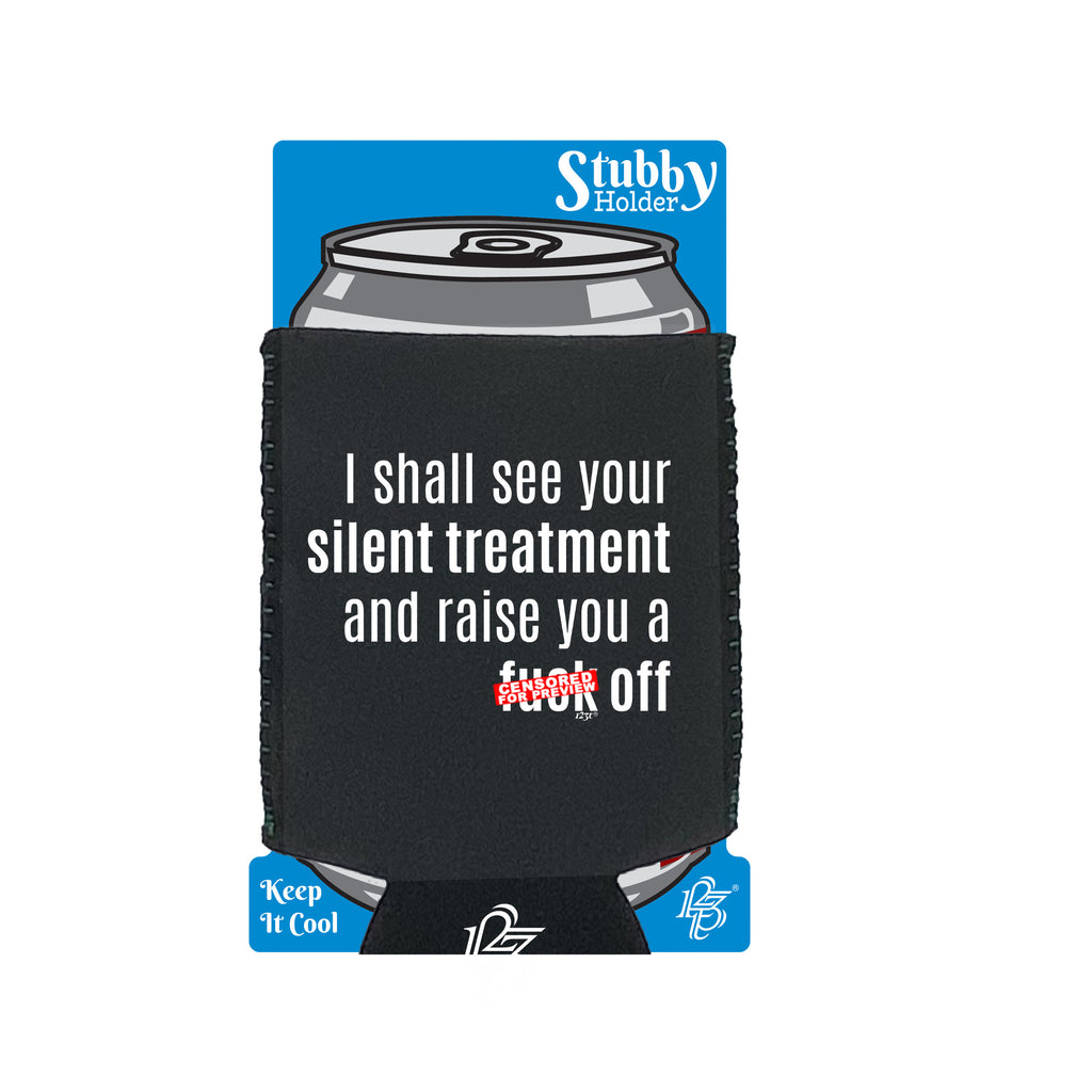 Silent Treatment And Raise You - Funny Stubby Holder With Base