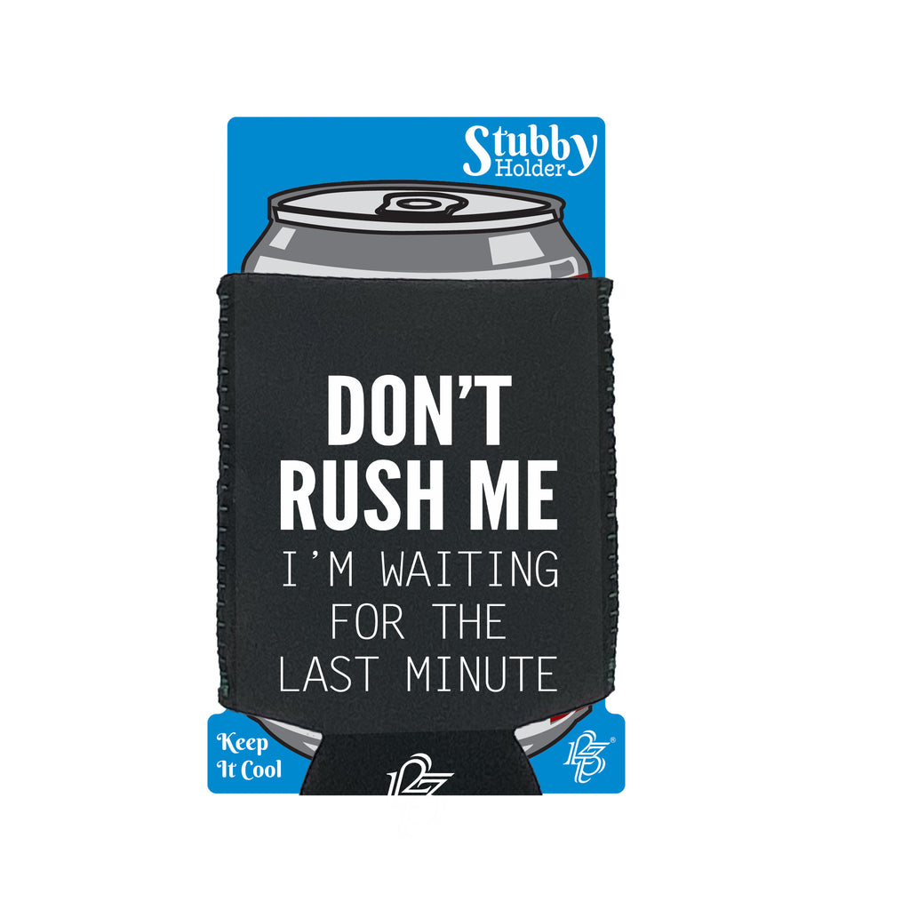Dont Rush Me Im Waiting For The Last Minute - Funny Stubby Holder With Base