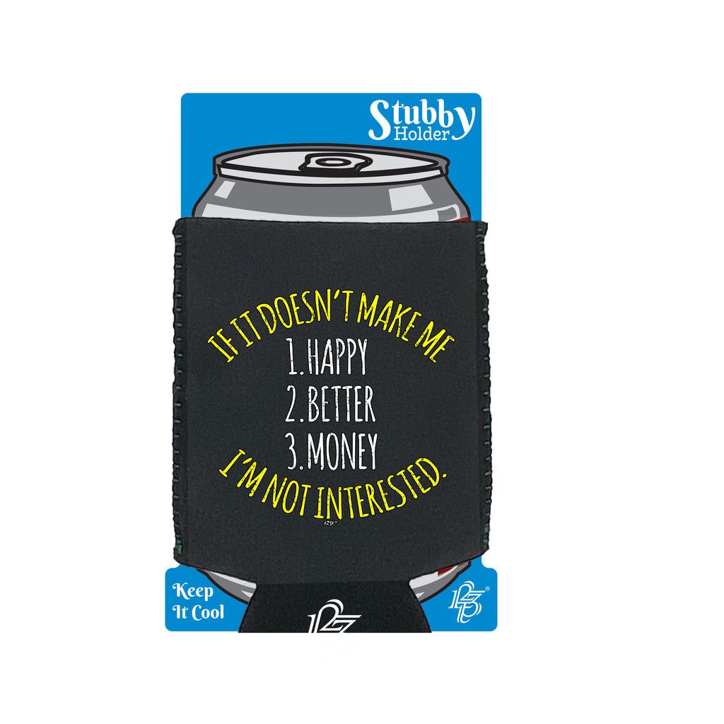 If It Doesnt Make Me Happy Money Better Im Not Interested - Funny Stubby Holder With Base