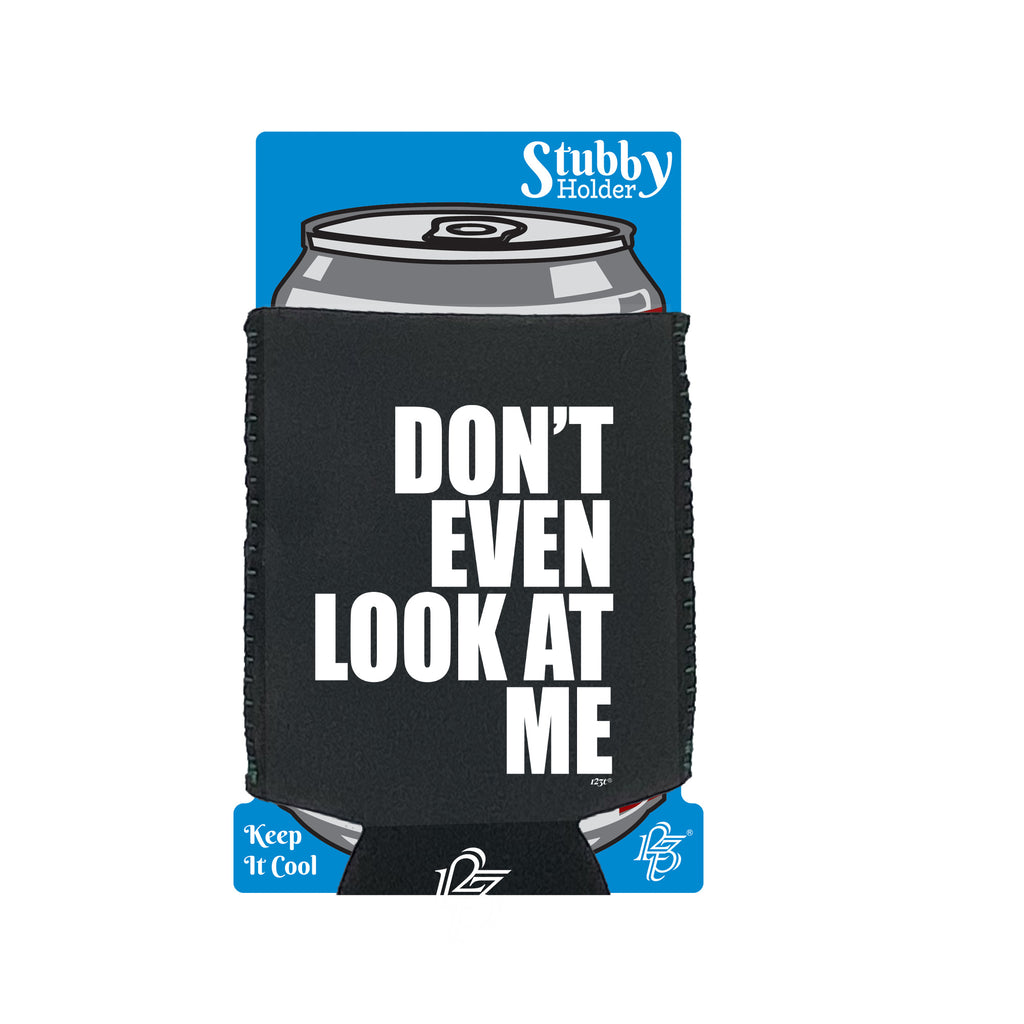 Dont Even Look At Me - Funny Stubby Holder With Base