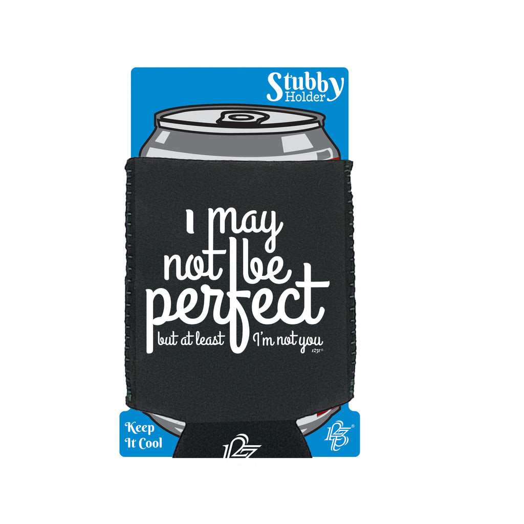 May Not Be Perfect But Im Not You - Funny Stubby Holder With Base