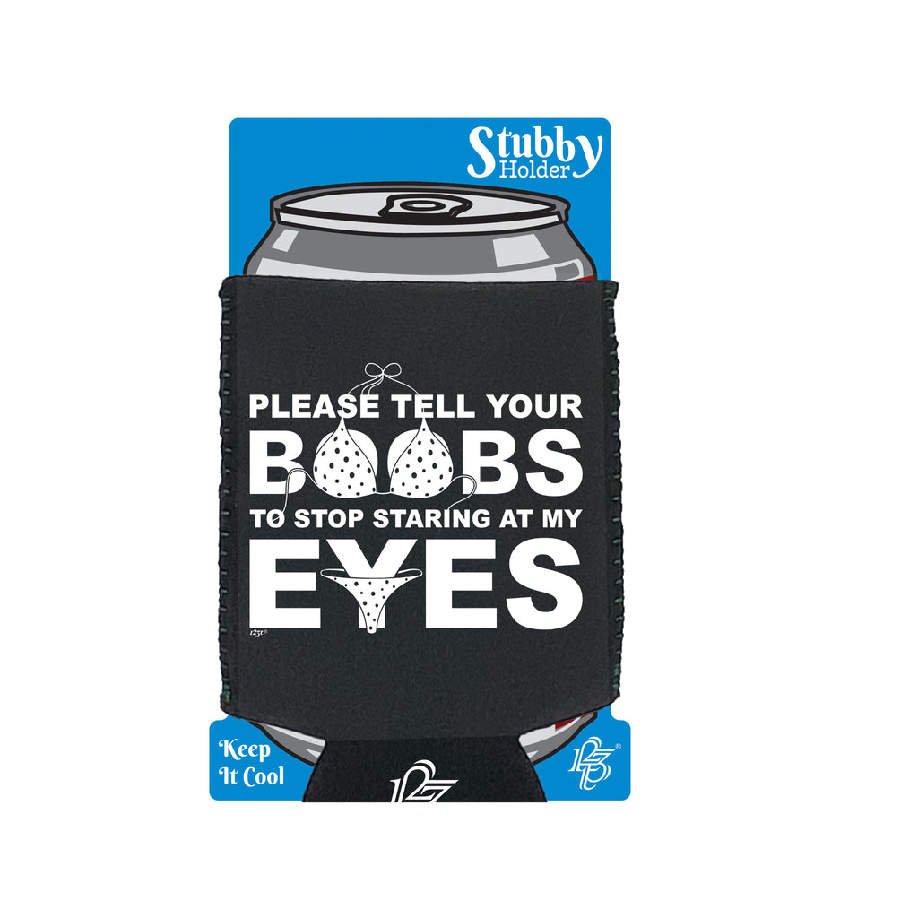 Please Tell Your B  Bs To Stop Staring At My Eyes - Funny Stubby Holder With Base