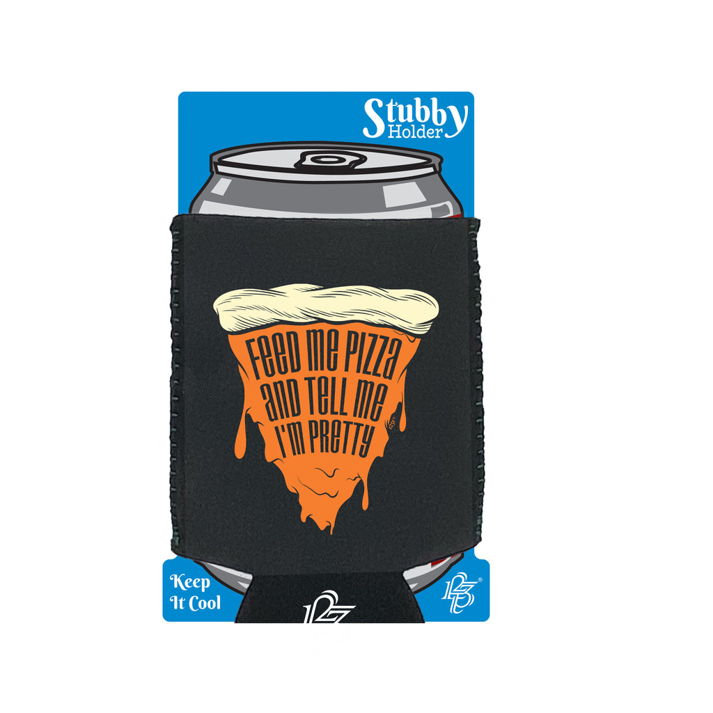 Feed Me Pizza And Tell Me Im Pretty - Funny Stubby Holder With Base