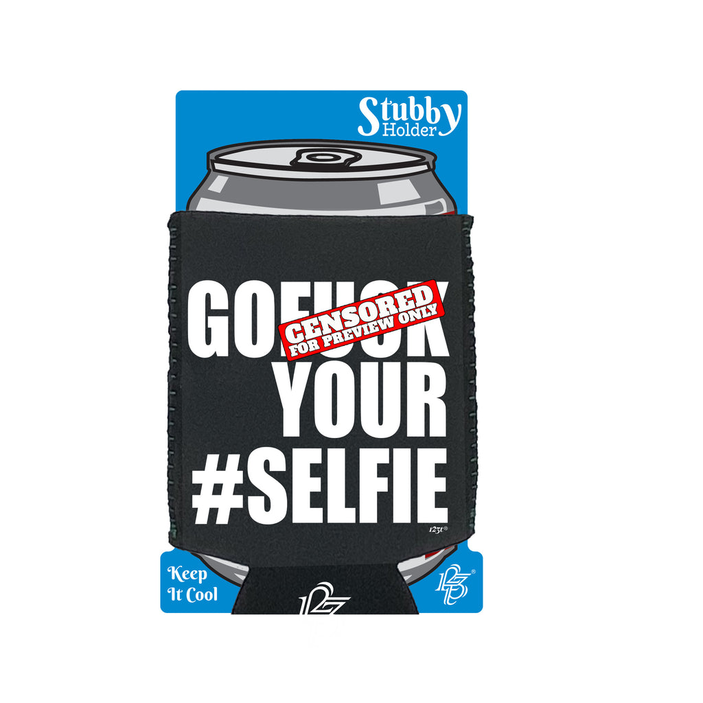 Go F  K Your Selfie - Funny Stubby Holder With Base