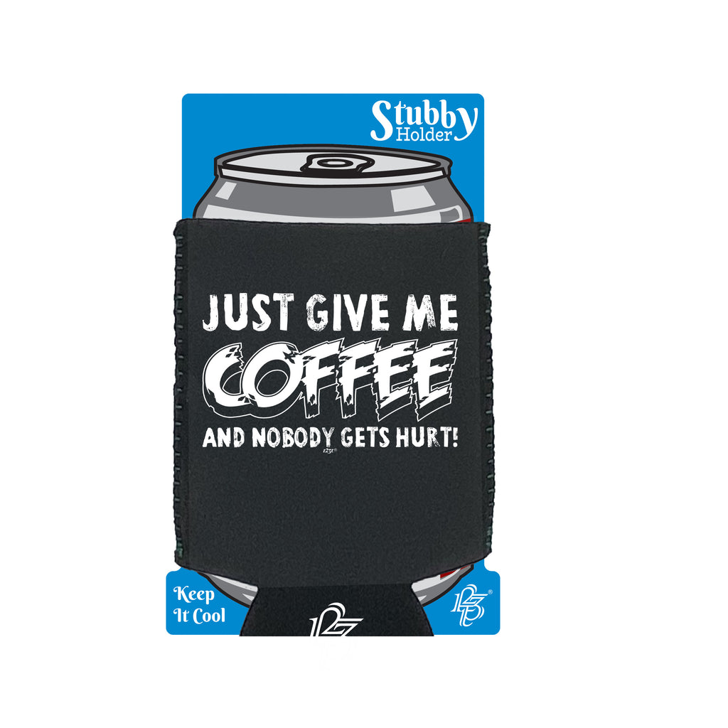 Just Give Me The Coffee And Nobody Gets Hurt - Funny Stubby Holder With Base