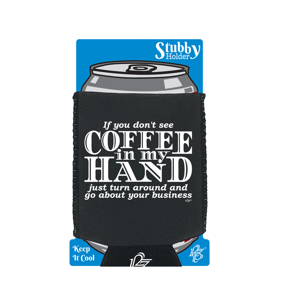 If You Dont See Coffee In My Hand - Funny Stubby Holder With Base