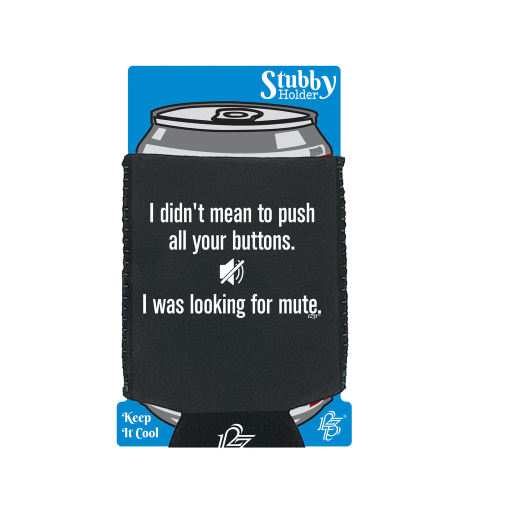 Didnt Mean To Push Your Buttons Mute - Funny Stubby Holder With Base