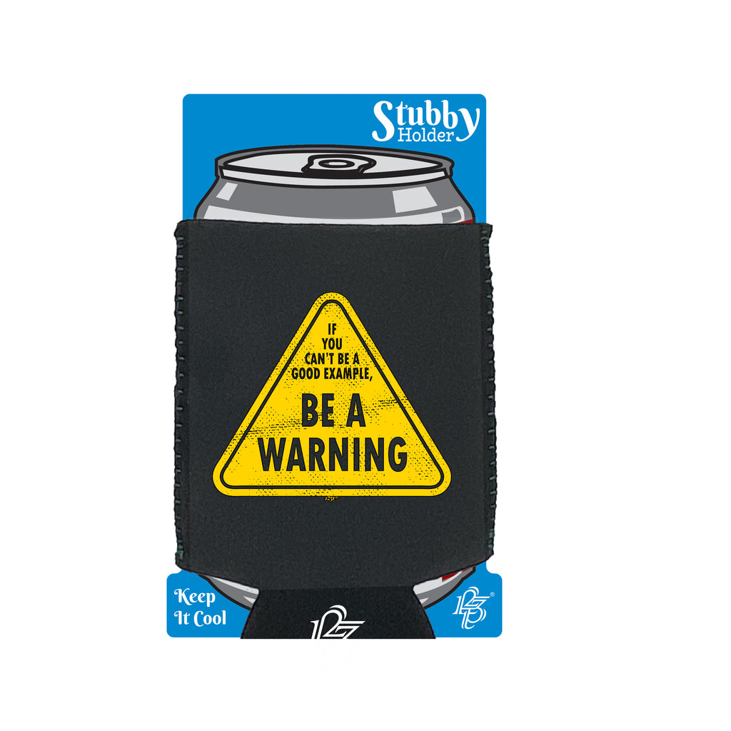If You Cant Be A Good Example Be A Warning - Funny Stubby Holder With Base