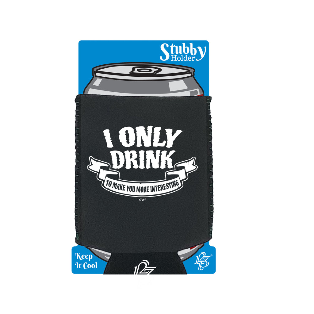 Only Drink To Make You More Interesting - Funny Stubby Holder With Base