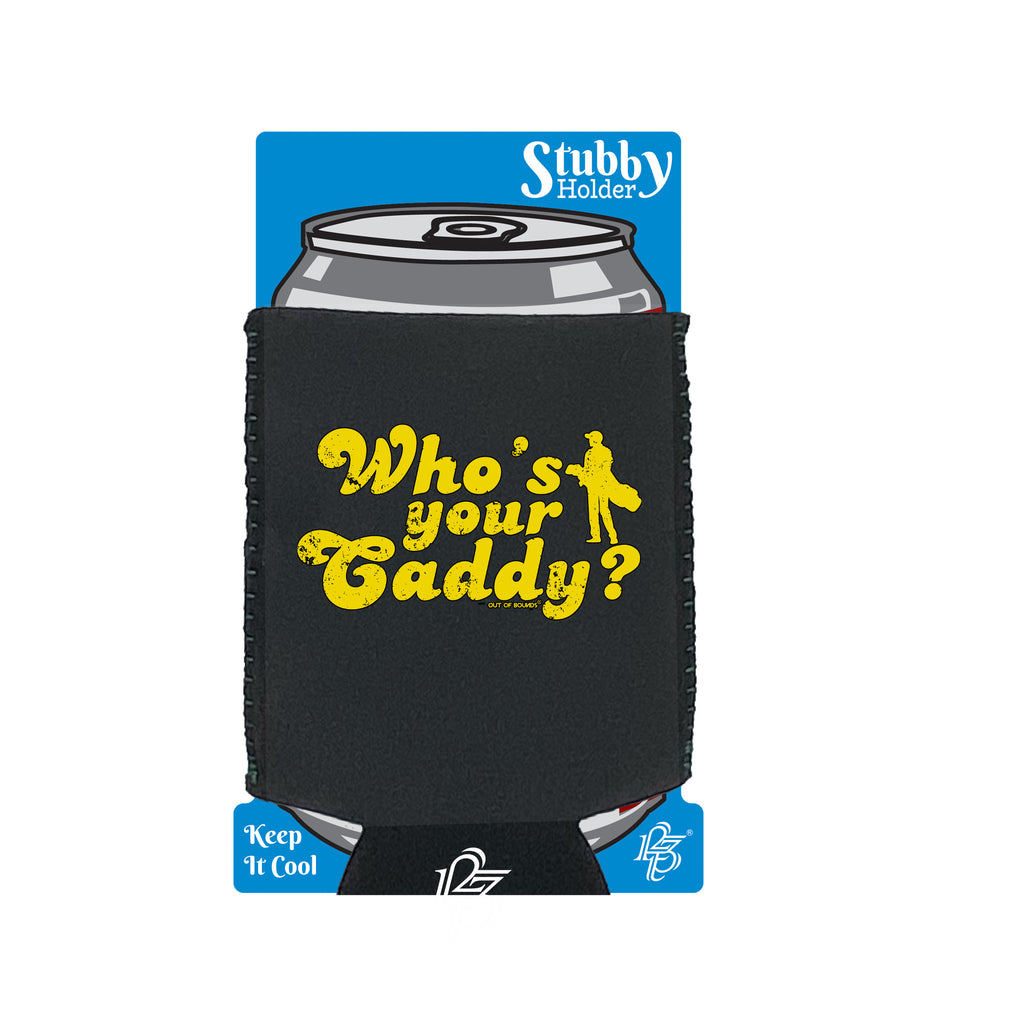 Oob Whos Your Caddy - Funny Stubby Holder With Base