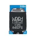 Weird Is A Side Effect Of Being - Funny Stubby Holder With Base
