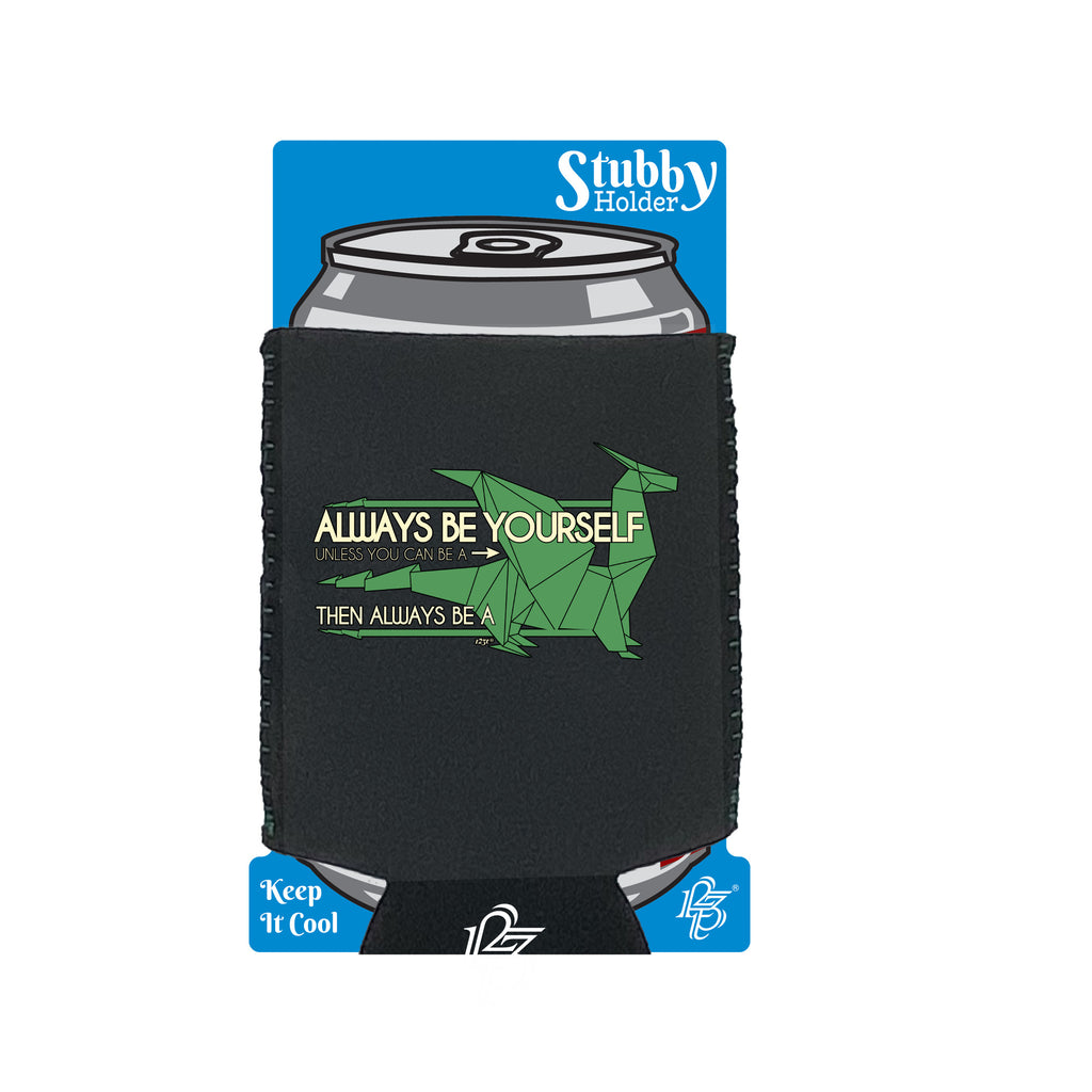 Always Be Yourself Unless Dragon - Funny Stubby Holder With Base
