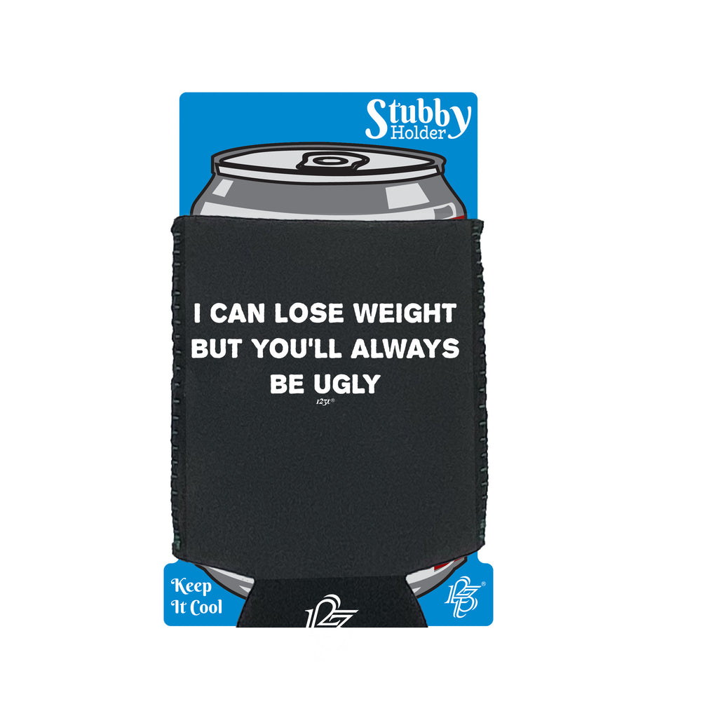 Lose Weight Always Be Ugly - Funny Stubby Holder With Base