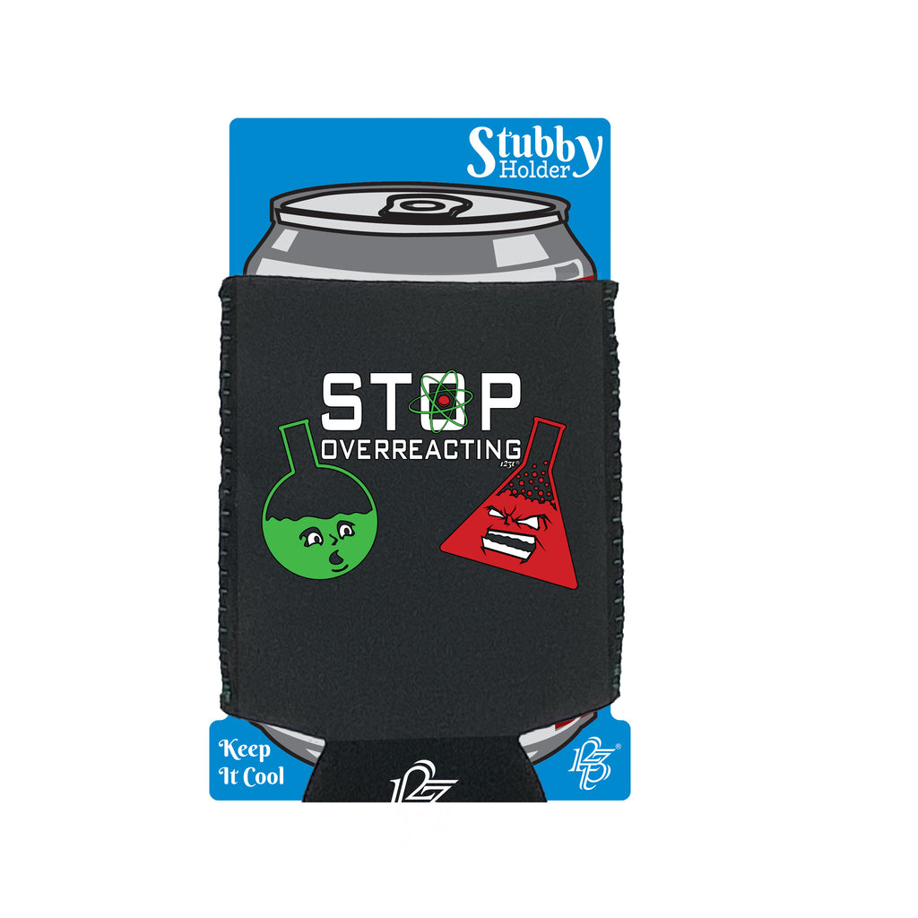 Stop Overreacting - Funny Stubby Holder With Base