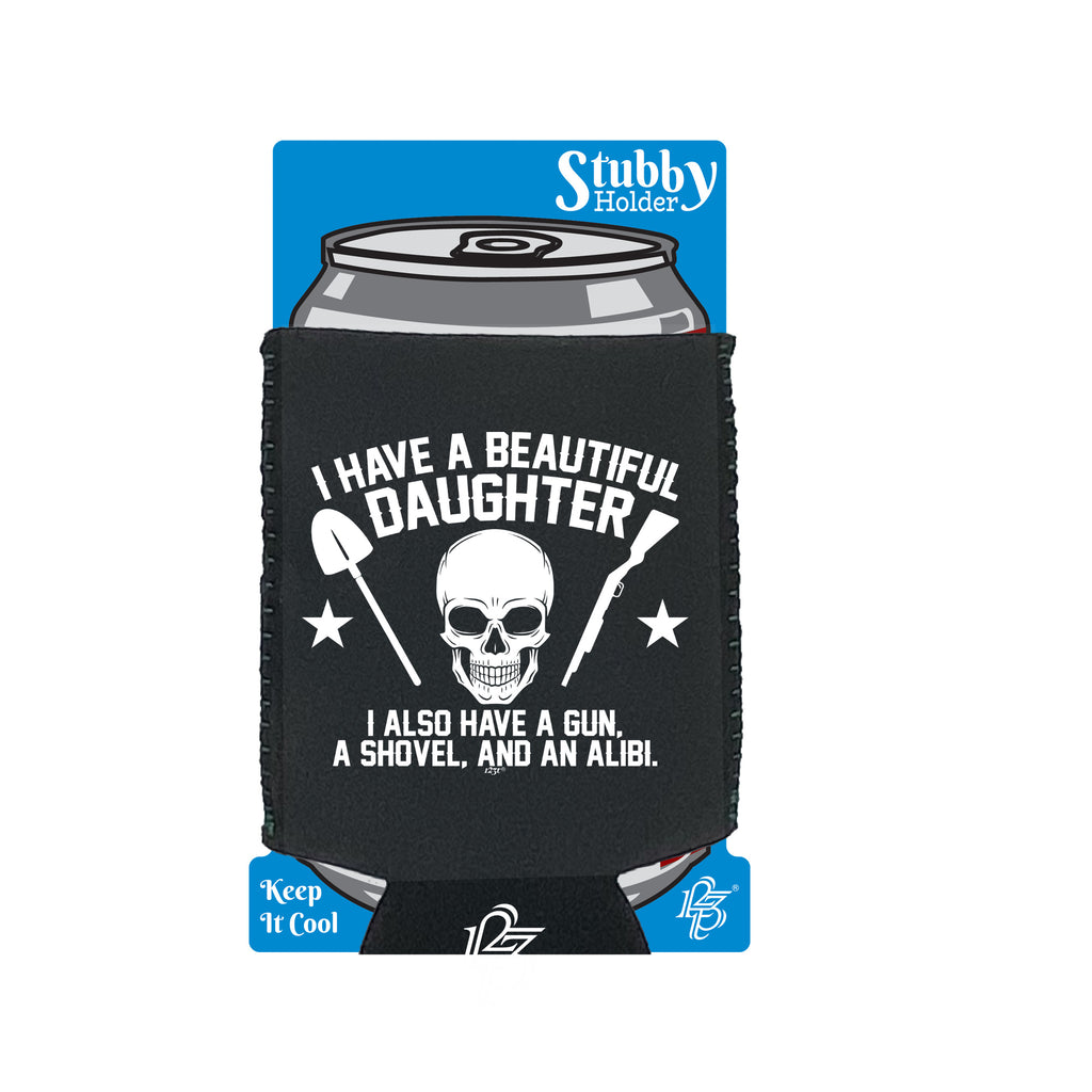 Have A Beautiful Daughter A Gun A Shovel An Alibi - Funny Stubby Holder With Base
