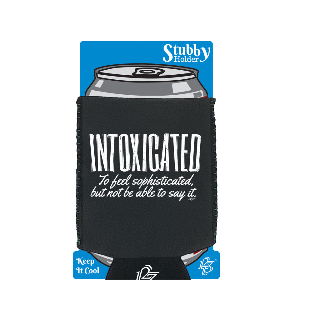 Intoxicated To Feel Sophisticated - Funny Stubby Holder With Base