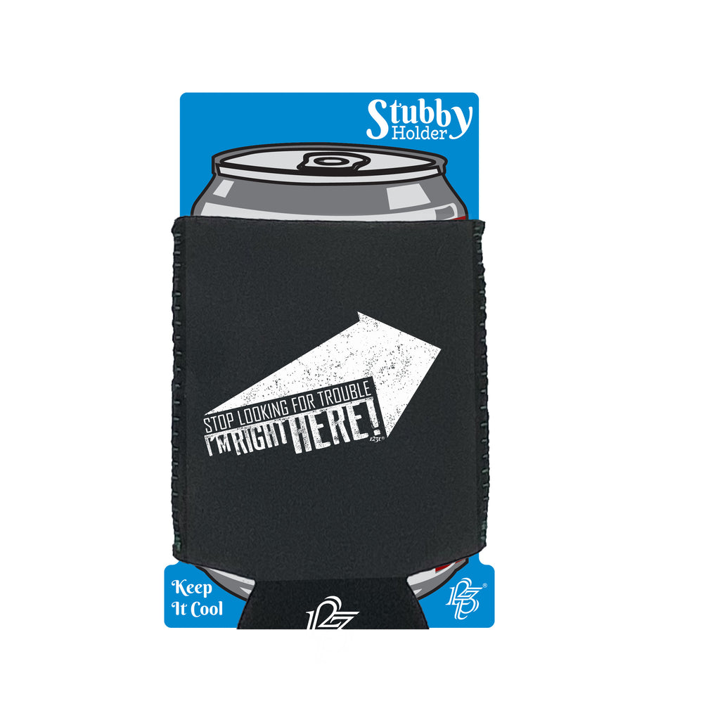 Stop Looking For Trouble - Funny Stubby Holder With Base