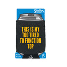 This Is My Too Tired To Function Top - Funny Stubby Holder With Base