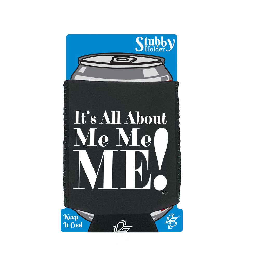 Its All About Me Me Me - Funny Stubby Holder With Base