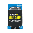 Im Not Insane My Mother Had Me Tested - Funny Stubby Holder With Base