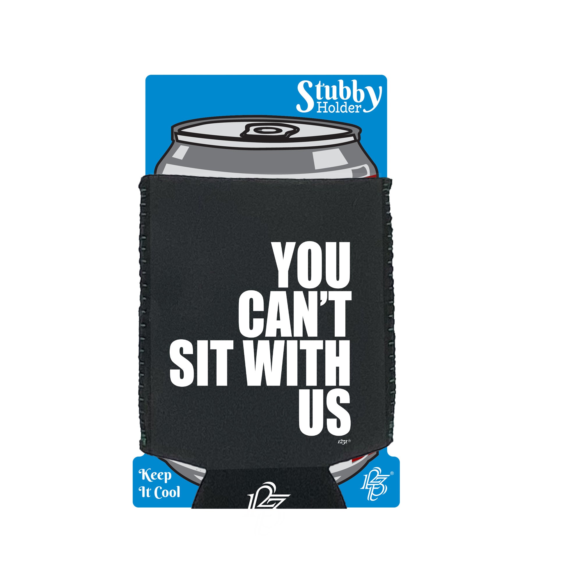 You Cant Sit With Us - Funny Stubby Holder With Base