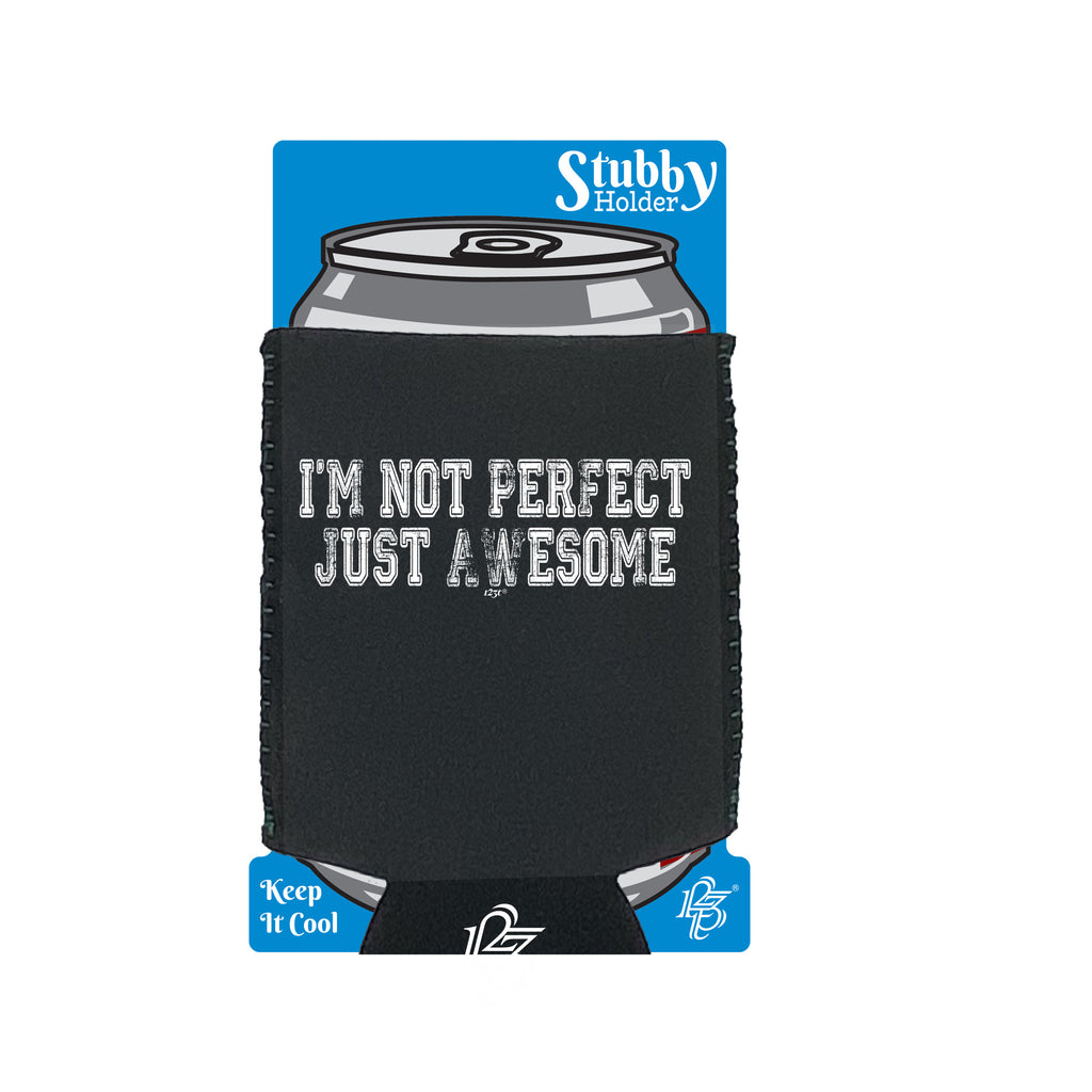 Im Not Perfect Just Awesome - Funny Stubby Holder With Base