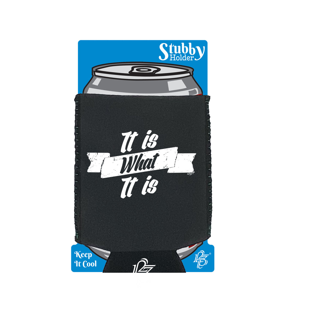 It Is What It Is - Funny Stubby Holder With Base
