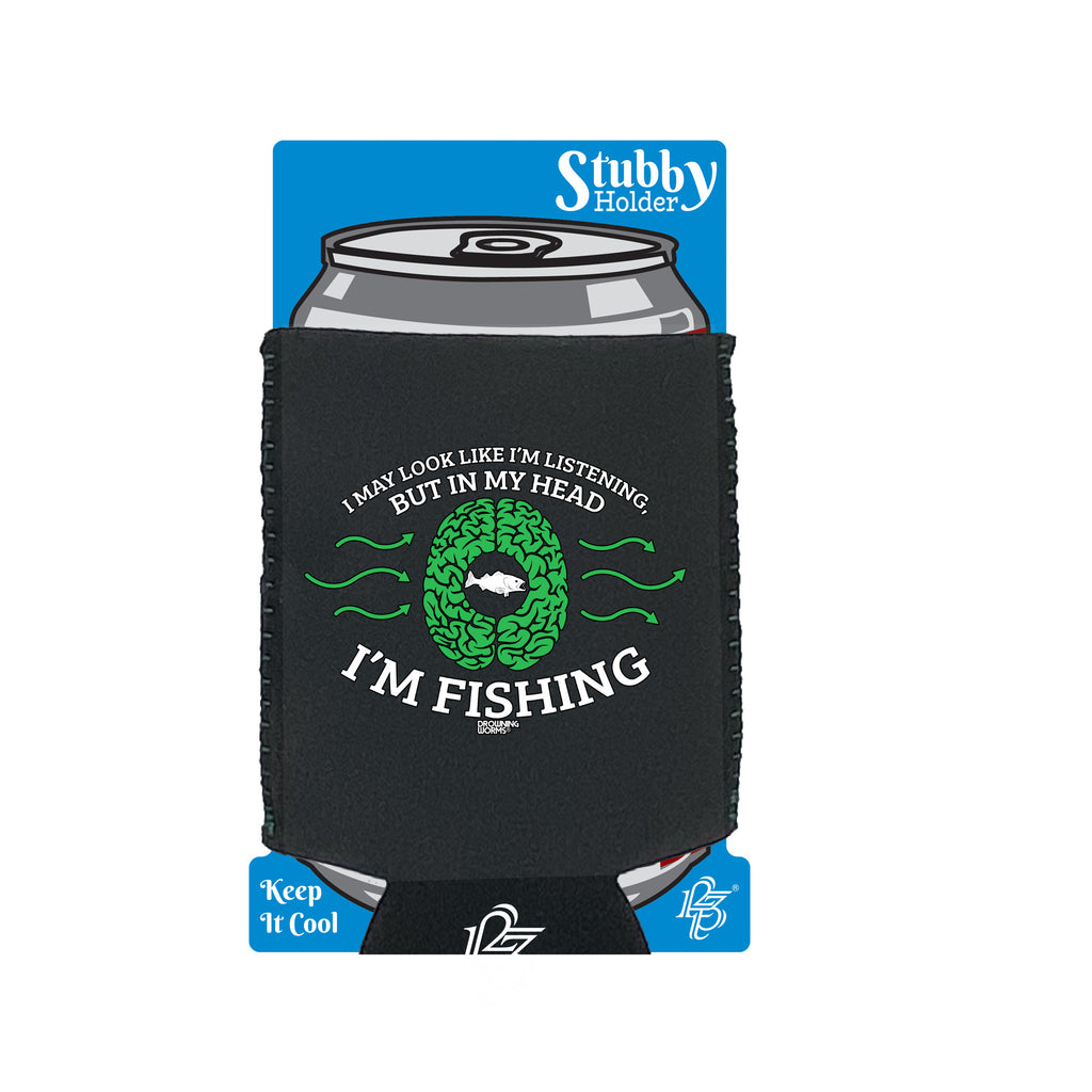 Dw I May Look Like Im Listening Fishing - Funny Stubby Holder With Base