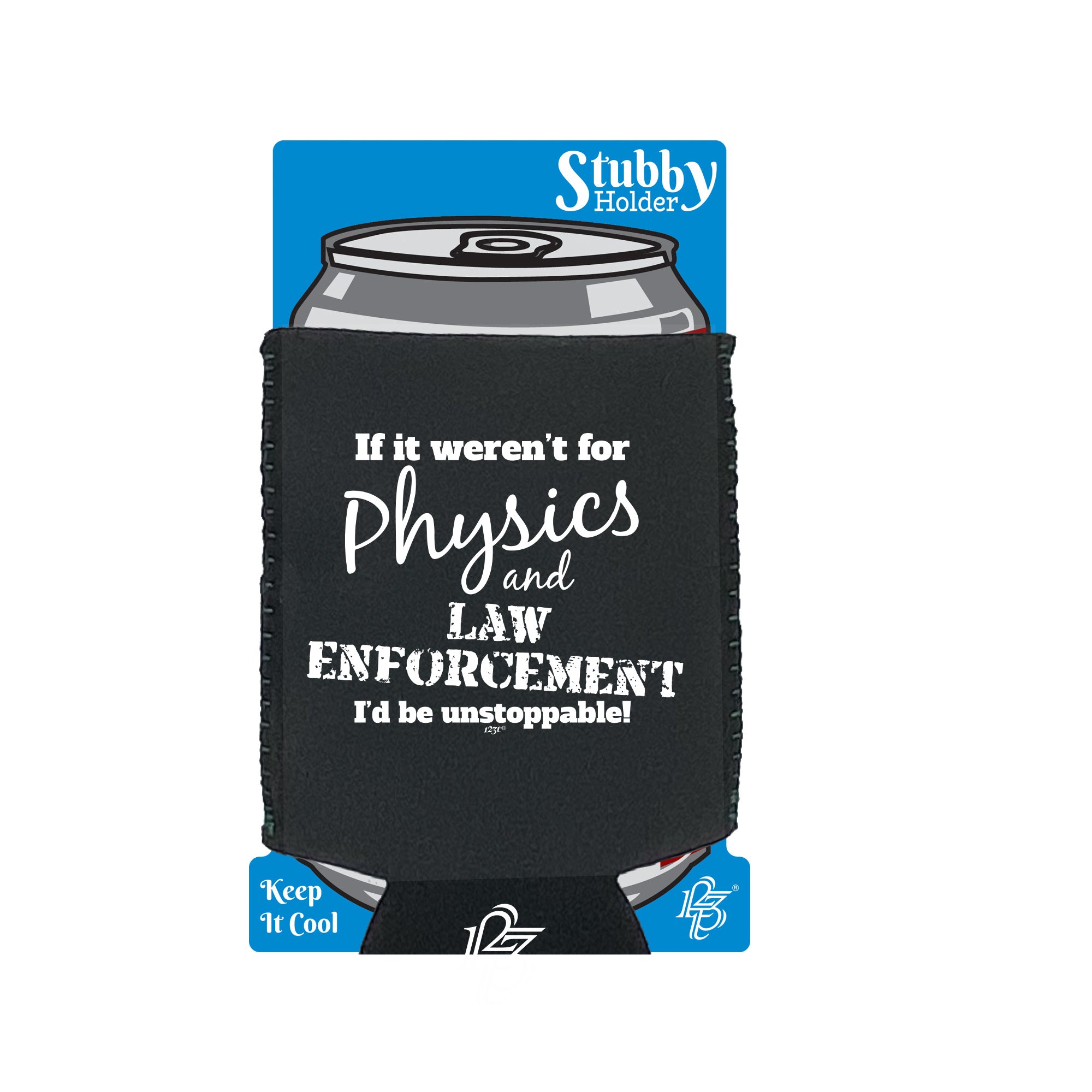 If It Werent For Physics And Law Enforcemnet - Funny Stubby Holder With Base