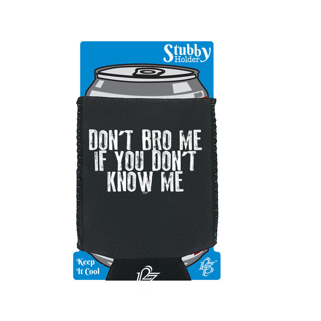 Dont Bro Me If You Dont Know Me - Funny Stubby Holder With Base
