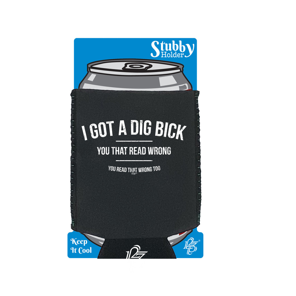 Got A Dig Bick - Funny Stubby Holder With Base