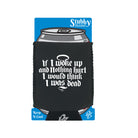 If Woke Up And Nothing Hurt Would Think Was Dead - Funny Stubby Holder With Base