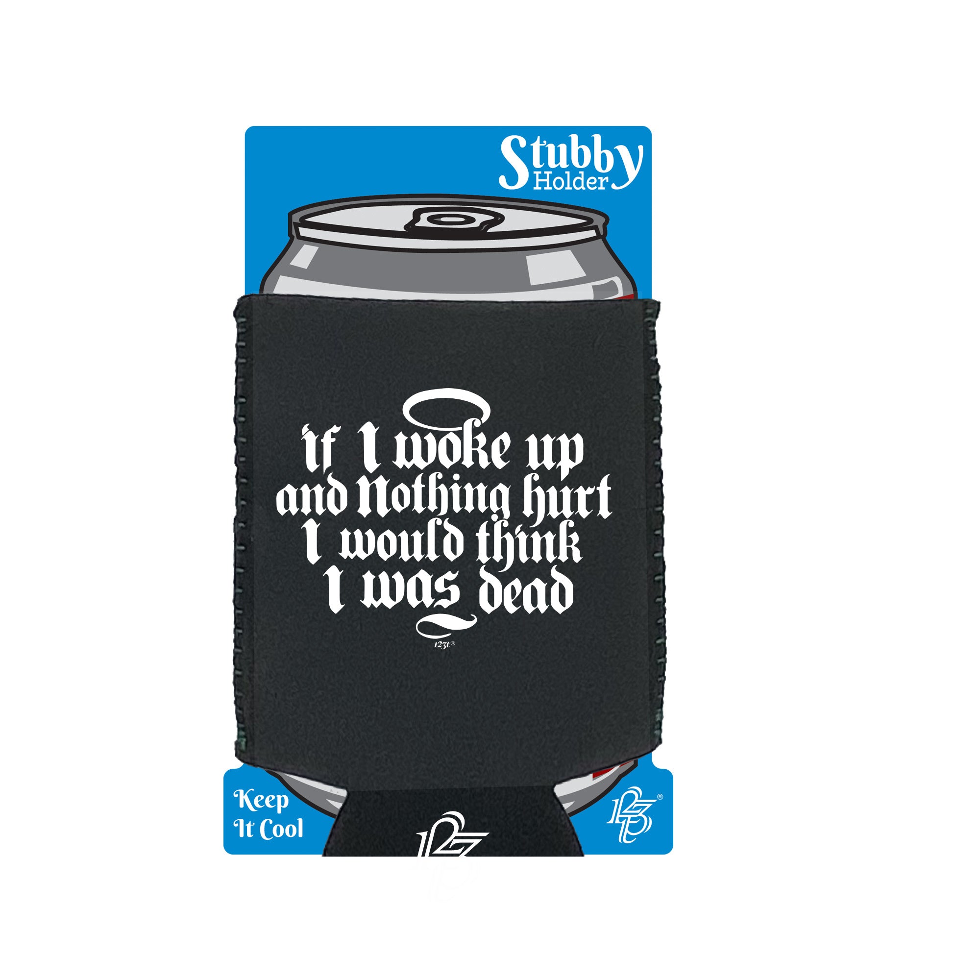 If Woke Up And Nothing Hurt Would Think Was Dead - Funny Stubby Holder With Base