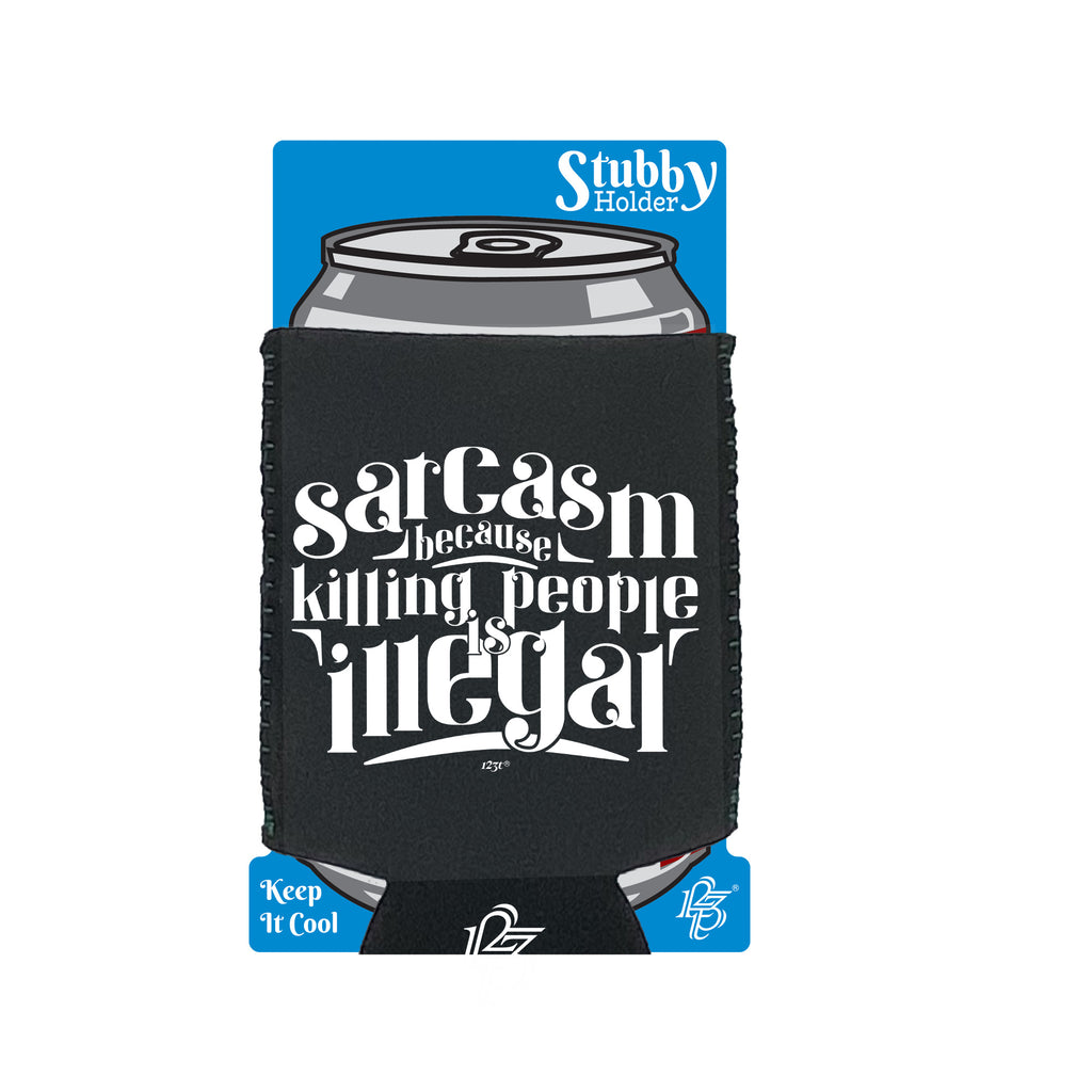Sarcasm Because Killing People Is Illegal - Funny Stubby Holder With Base