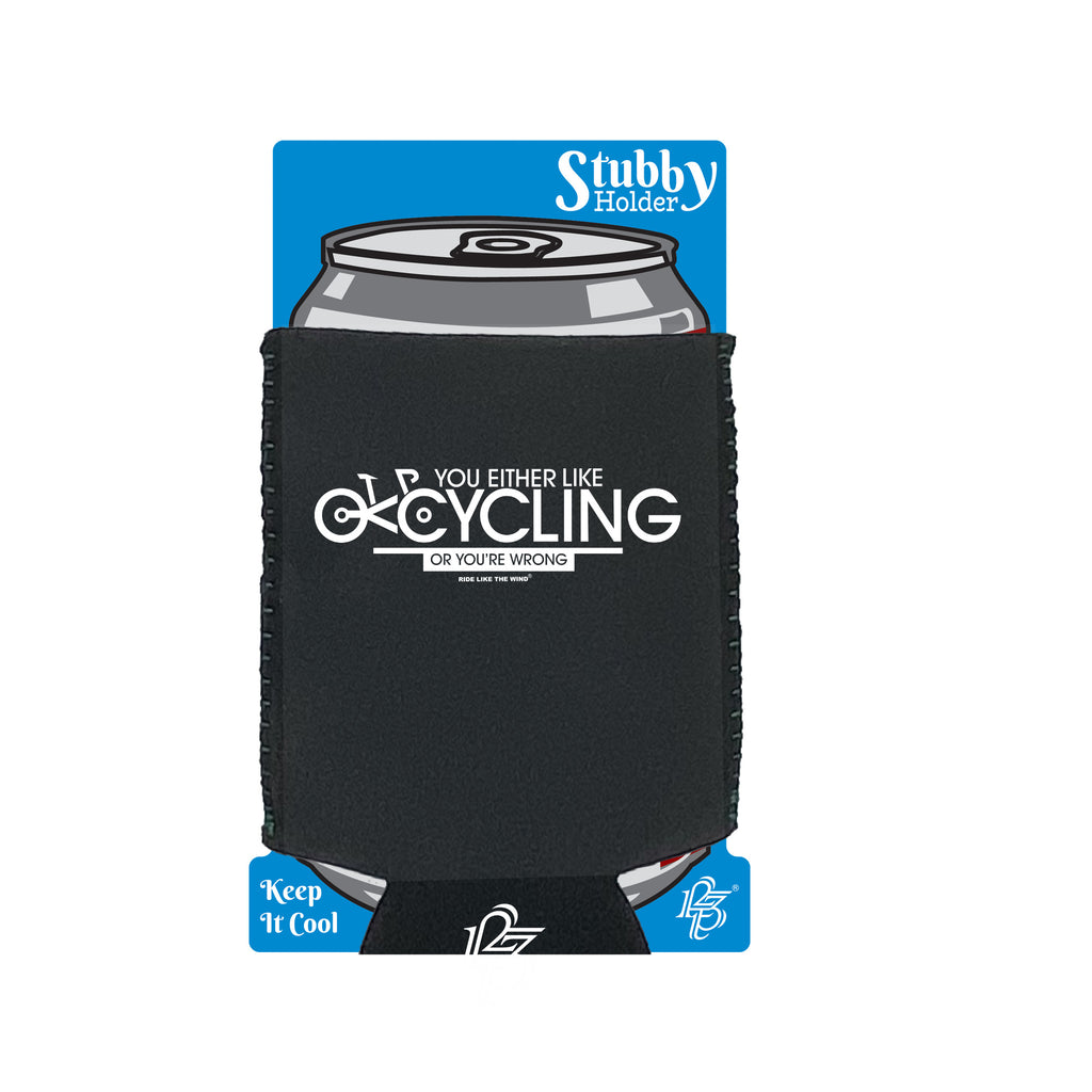 Rltw You Either Like Cycling Or Your Wrong - Funny Stubby Holder With Base