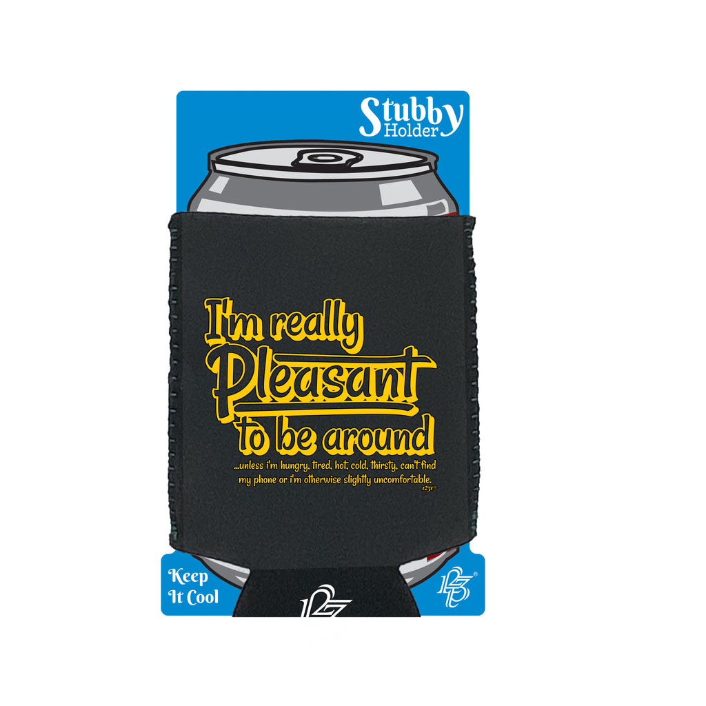Im Really Pleasant To Be Around - Funny Stubby Holder With Base