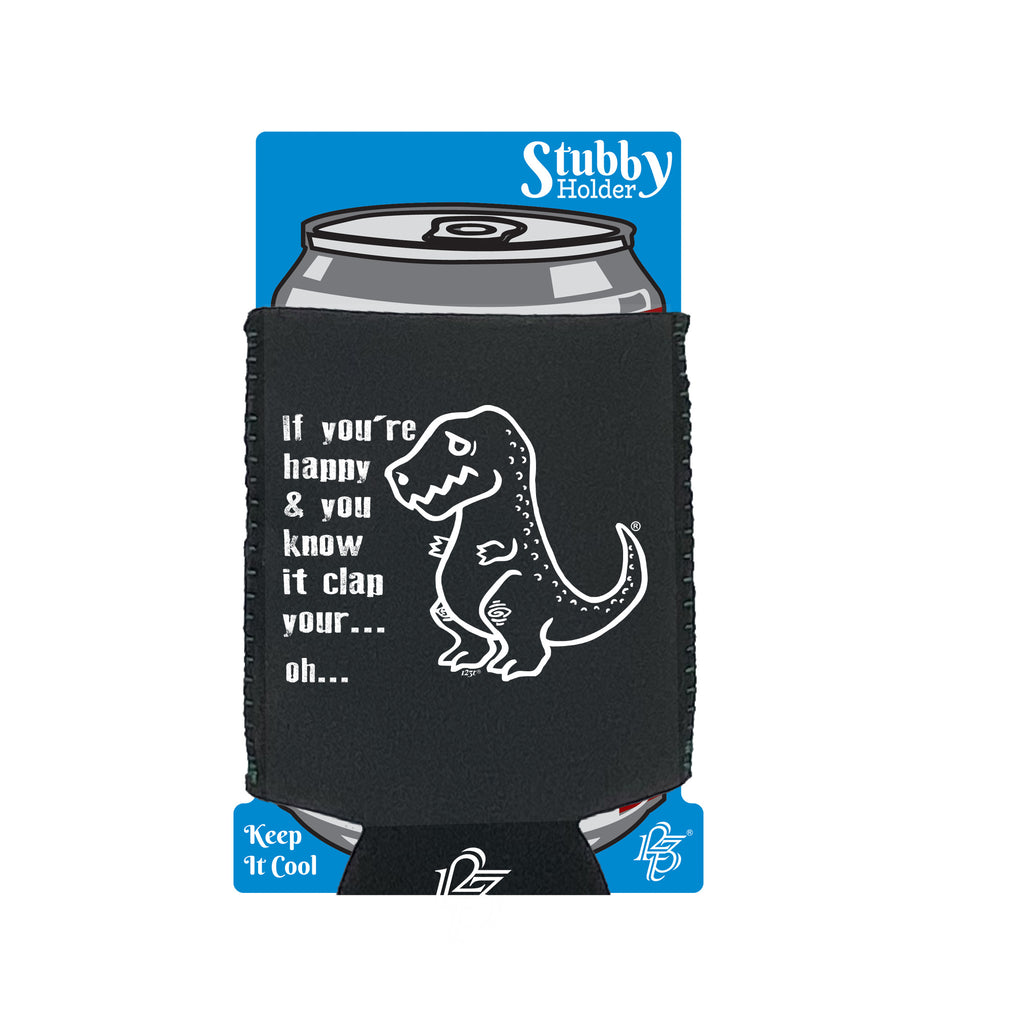 Happy And You Know It Clap Your Oh Trex - Funny Stubby Holder With Base