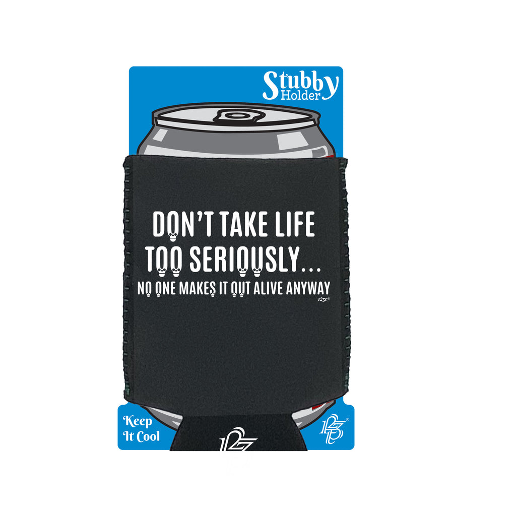Dont Take Life Too Seriously No One Makes It Out Alive Anyway - Funny Stubby Holder With Base